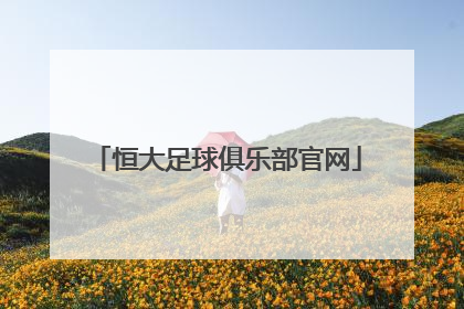 「恒大足球俱乐部官网」广州恒大足球俱乐部