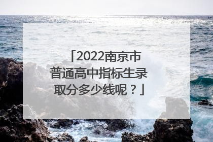 2022南京市普通高中指标生录取分多少线呢？