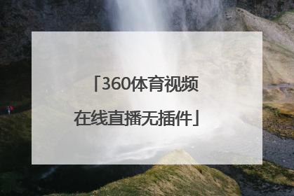 「360体育视频在线直播无插件」广东体育360在线直播电视高清直播