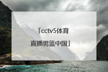 「cctv5体育直播男篮中国」cctv5体育男篮直播世界杯预选赛